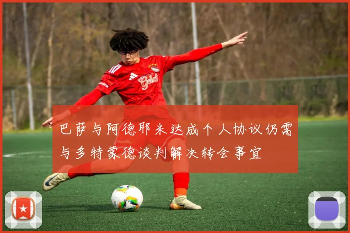 巴萨与阿德耶米达成个人协议仍需与多特蒙德谈判解决转会事宜